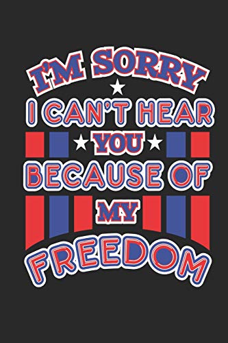 I'M Sorry I Can't Hear You Because Of My Freedom: 120 Pages, Soft Matte Cover, 6 X 9