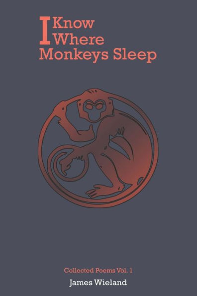 I Know Where Monkeys Sleep: Collected Poems, Vol. 1