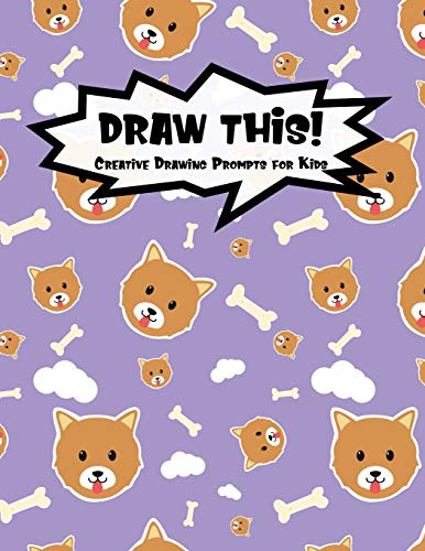 Draw This!: 100 Drawing Prompts To Boost Creativity | Cute Dog | Version 4 (Kiddo Prompt)