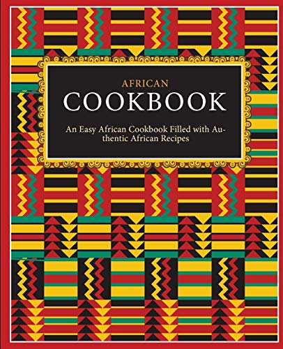 African Cookbook: An Easy African Cookbook Filled With Authentic African Recipes (2Nd Edition)