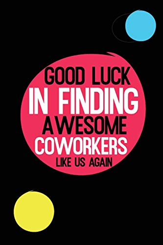 Good Luck In Finding Awesome Coworkers Like Us Again: Coworker Farewell Gag Gift Idea. Best Gift For Former Coworkers And Office Colleagues, 6X9 Inches, 100 Pages.