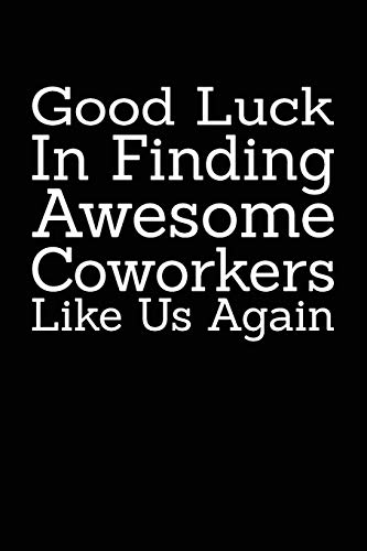 Good Luck In Finding Awesome Coworkers Like Us Again: Coworker Furewell Gag Gift Idea. Best Gift Fur Furmer Coworkers And Office Colleagues, 6X9 Inches, 100 Pages. - 9781077384941