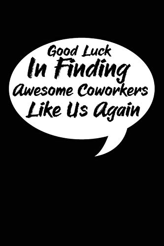 Good Luck In Finding Awesome Coworkers Like Us Again: Coworker Furewell Gag Gift Idea. Best Gift Fur Furmer Coworkers And Office Colleagues, 6X9 Inches, 100 Pages. - 9781077386891
