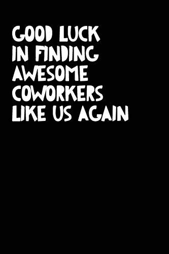 Good Luck In Finding Awesome Coworkers Like Us Again: Coworker Furewell Gag Gift Idea. Best Gift Fur Furmer Coworkers And Office Colleagues, 6X9 Inches, 100 Pages. - 9781077386938
