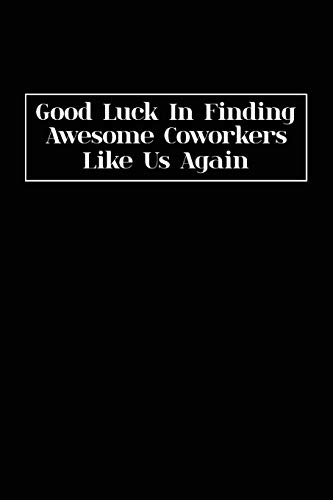 Good Luck In Finding Awesome Coworkers Like Us Again: Coworker Furewell Gag Gift Idea. Best Gift Fur Furmer Coworkers And Office Colleagues, 6X9 Inches, 100 Pages. - 9781077386969