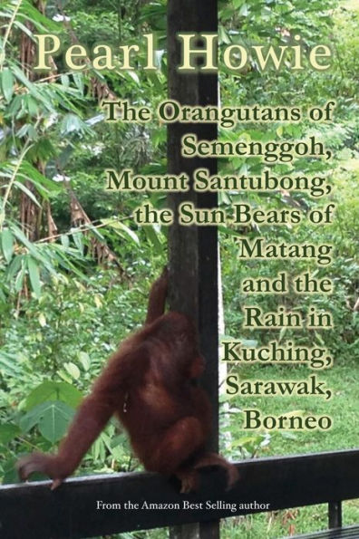 The Orangutans Of Semenggoh, Mount Santubong, The Sun Bears Of Matang And The Rain In Kuching, Sarawak, Borneo - 9781077391673