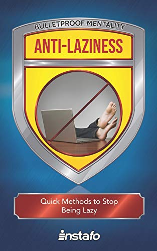 Anti-Laziness: Quick Methods To Stop Being Lazy (Bulletproof Mentality)