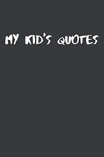 My Kid's Quotes: Best Gift Idea For Mom Or Dad To Remember All The Quotes Of Your Kids. 6X9 Inches, 100 Pages.