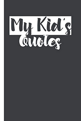 My Kid's Quotes: Best Gift Idea Fur Mom Or Dad To Remember All The Quotes Of Your Kids. 6X9 Inches, 100 Pages. - 9781077405172