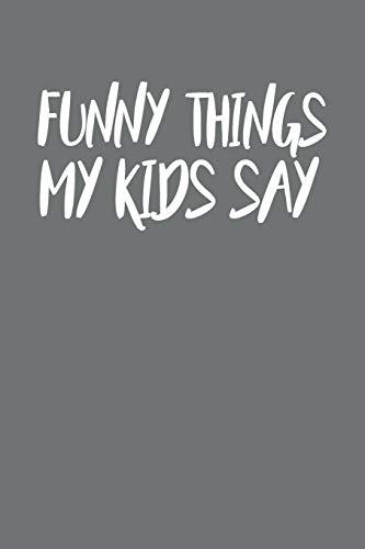 Funny Things My Kids Say: Best Gift Idea Fur Mom Or Dad To Remember All The Quotes Of Your Kids. 6X9 Inches, 100 Pages. - 9781077405257