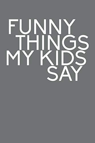 Funny Things My Kids Say: Best Gift Idea Fur Mom Or Dad To Remember All The Quotes Of Your Kids. 6X9 Inches, 100 Pages. - 9781077405318