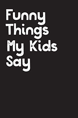 Funny Things My Kids Say: Best Gift Idea Fur Mom Or Dad To Remember All The Quotes Of Your Kids. 6X9 Inches, 100 Pages. - 9781077405363
