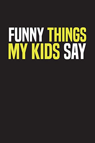 Funny Things My Kids Say: Best Gift Idea Fur Mom Or Dad To Remember All The Quotes Of Your Kids. 6X9 Inches, 100 Pages. - 9781077405448
