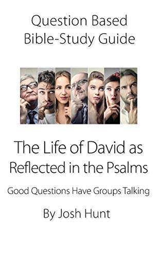 Question-Based Bible Study Guide -- The Life Of David As Reflected In The Psalms: Good Questions Have Groups Talking (Good Questions Have Groups Have Talking)