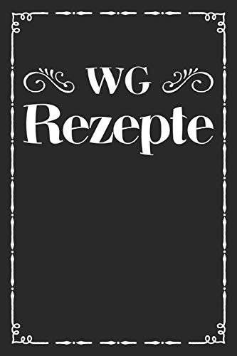 Wg Rezepte: A5 Rezeptbuch Zum Selberschreiben | Das Wg (Wohngemeinschaft) Kochbuch Mit Platz F?r 100 Rezepte Rezeptideen Geschenk F?r Wg ... V?ter Enkel S÷Hne T÷Chter (German Edition) - 9781077426450