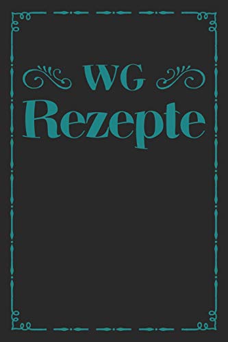 Wg Rezepte: A5 Rezeptbuch Zum Selberschreiben | Das Wg (Wohngemeinschaft) Kochbuch Mit Platz F?r 100 Rezepte Rezeptideen Geschenk F?r Wg ... V?ter Enkel S÷Hne T÷Chter (German Edition) - 9781077431058