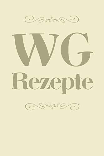 Wg Rezepte: A5 Rezeptbuch Zum Selberschreiben | Das Wg (Wohngemeinschaft) Kochbuch Mit Platz F?r 100 Rezepte Rezeptideen Geschenk F?r Wg ... V?ter Enkel S÷Hne T÷Chter (German Edition) - 9781077432710