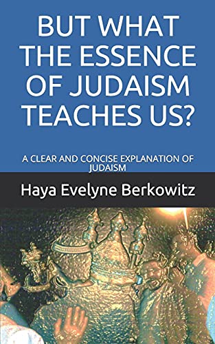 But What The Essence Of Judaism Teaches Us?: A Clear And Concise Explanation Of Judaism (Discover Judaism)