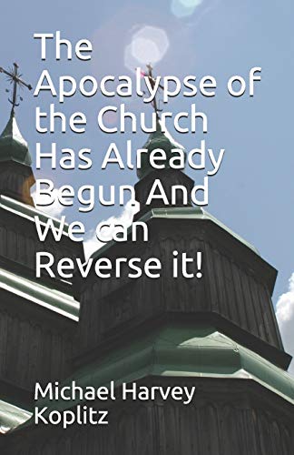 The Apocalypse Of The Church Has Already Begun And We Can Reverse It!