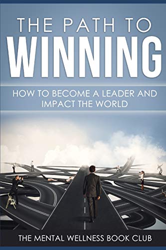 The Path To Winning: How To Become A Leader And Impact The World