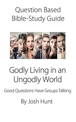 Question-Based Bible Study Guide - Godly Living In An Ungodly World: Good Questions Have Groups Talking (Good Questions Have Groups Have Talking)