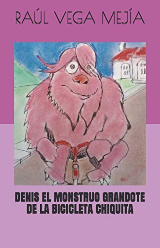 Denis El Monstruo Grandote De La Bicicleta Chiquita (Spanish Edition)
