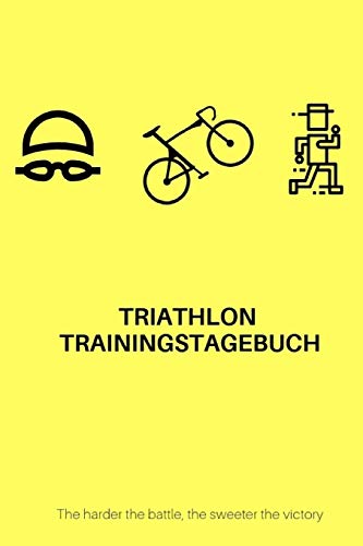 Triathlon Trainingstagebuch: The Harder The Battle, The Sweeter The Victory (German Edition)