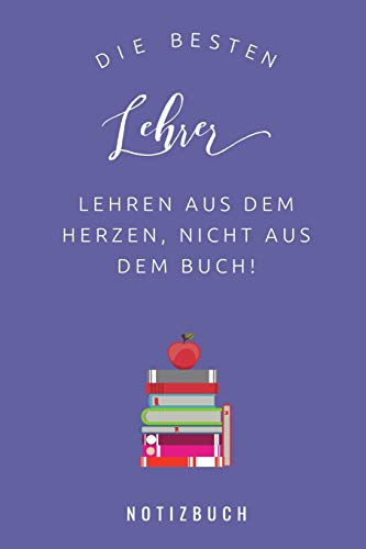 Die Besten Lehrer Lehren Aus Dem Herzen, Nicht Aus Dem Buch! Notizbuch: A5 52 Wochen Kalender Als Geschenk Fur Lehrer | Danke Abschiedsgeschenk | ... Referendare | Dozenten (German Edition) - 9781077647848