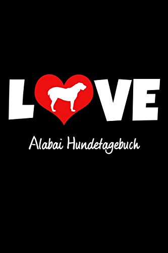 Love Alabai Hundetagebuch: Tagebuch F?r Hundehalter Und Hundez?chter Ca Din A5 Liniert Wei? 118 Seiten | Hunde | Welpen (German Edition)