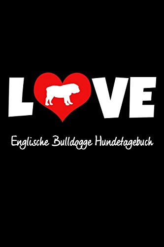 Love Englische Bulldogge Hundetagebuch: Tagebuch F?r Hundehalter Und Hundez?chter Ca Din A5 Liniert Wei? 118 Seiten | Hunde | Welpen (German Edition)