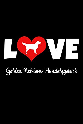Love Golden Retriever Hundetagebuch: Tagebuch F?r Hundehalter Und Hundez?chter Ca Din A5 Liniert Wei? 118 Seiten | Hunde | Welpen (German Edition)
