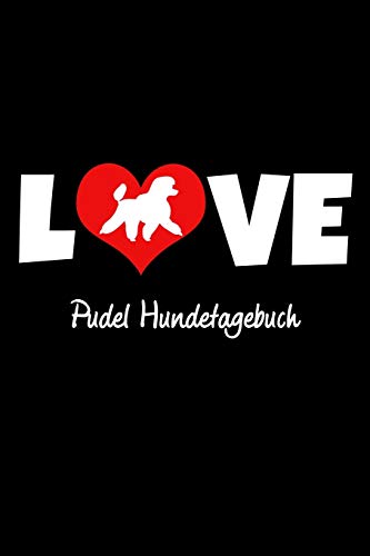 Love Pudel Hundetagebuch: Tagebuch F?r Hundehalter Und Hundez?chter Ca Din A5 Liniert Wei? 118 Seiten | Hunde | Welpen (German Edition)