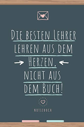 Die Besten Lehrer Lehren Aus Dem Herzen, Nicht Aus Dem Buch! Notizbuch: A5 52 Wochen Kalender Als Geschenk Fur Lehrer | Danke Abschiedsgeschenk | ... Referendare | Dozenten (German Edition) - 9781077667068