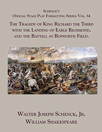 Schenckæs Official Stage Play Formatting Series: Vol. 34 - The Tragedy Of King Richard The Third With The Landing Of Earle Richmond, And The Battell At Bosworth Field.