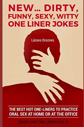 New?ádirty, Funny, Sexy, Witty One Liner Jokes: The Best Hot One Liners To Practice Oral Sex At Home Or At The Office.