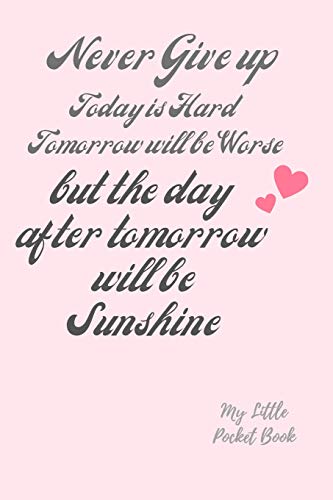 Never Give Up Today Is Hard Tomorrow Is Worse But The Day After Tomorrow Is Sunshine: My Little Pocket Book: Weekly Layout Goal/Events Schedule , ... Important Dates Items To Remember --Gift