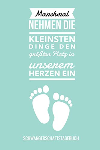 Manchmal Nehmen Die Kleinsten Dinge Den Gr??Ten Platz In Unserem Herzen Ein Schwangerschaftstagebuch: A5 52 Wochen Kalender Als Geschenk F?r ... Kalender | Erinnerungsalbum (German Edition) - 9781077737945