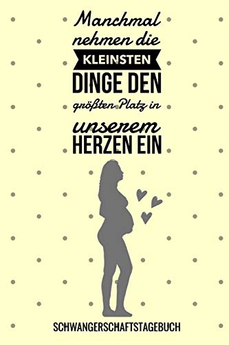 Manchmal Nehmen Die Kleinsten Dinge Den Gr??Ten Platz In Unserem Herzen Ein Schwangerschaftstagebuch: A5 52 Wochen Kalender Als Geschenk F?r ... Kalender | Erinnerungsalbum (German Edition) - 9781077744837