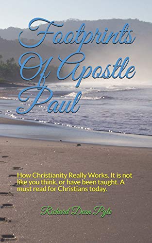 Footprints Of Apostle Paul: How Christianity Really Works. It Is Not Like You Think, Or Have Been Taught. A Must Read For Christians Today.