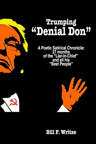 Trumping "Denial Don": A Poetic Satirical Chronicle: 27 Months Of The ?öliar-In-Chief?? And All His ?öbest People??