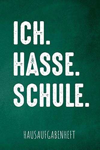 Ich. Hasse. Schule. Hausaufgabenheft: Mit Stundenplan, Terminen Und T?glichem Kalender F?r Hausaufgaben Und Schularbeiten Zur Perfekten Organisation Des Schul-Alltags (German Edition) - 9781077807723