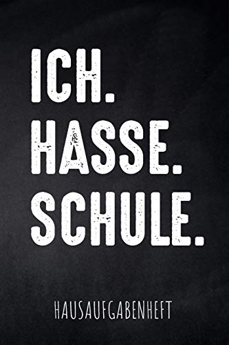 Ich. Hasse. Schule. Hausaufgabenheft: Mit Stundenplan, Terminen Und T?glichem Kalender F?r Hausaufgaben Und Schularbeiten Zur Perfekten Organisation Des Schul-Alltags (German Edition) - 9781077808959