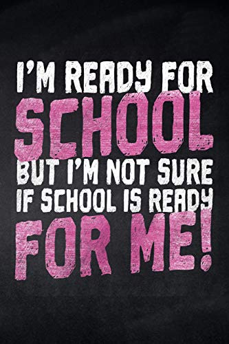 I'M Ready For School But I'M Not Sure If School Is Ready For Me!: Notizbuch Kariert F?r Die Schule Und Den Alltag, F?r Wichtige Notizen, Lernstoff ... To-Do-Listen, 120 Seiten, Ca. Din A5 (6 X 9") - 9781077870192