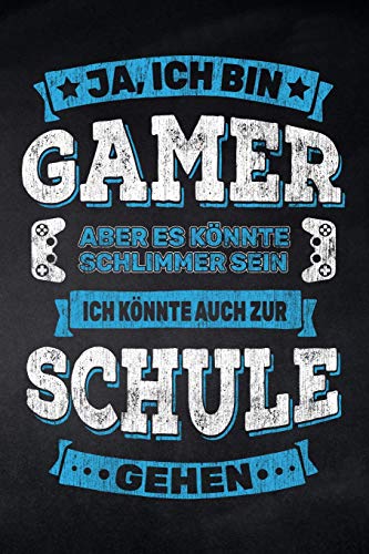 Ja, Ich Bin Gamer Aber Es K÷Nnte Schlimmer Sein Ich K÷Nnte Auch Zur Schule Gehen: Notizbuch Mit Leeren Seiten F?r Die Schule Und Den Alltag, F?r ... Und Mindmaps, 120 Seiten, Ca (German Edition)
