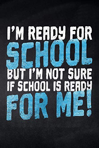 I'M Ready For School But I'M Not Sure If School Is Ready For Me!: Notizbuch Liniert F?r Die Schule Und Den Alltag, F?r Wichtige Notizen, Lernstoff ... To-Do-Listen, 120 Seiten, Ca. Din A5 (6 X 9") - 9781077850101