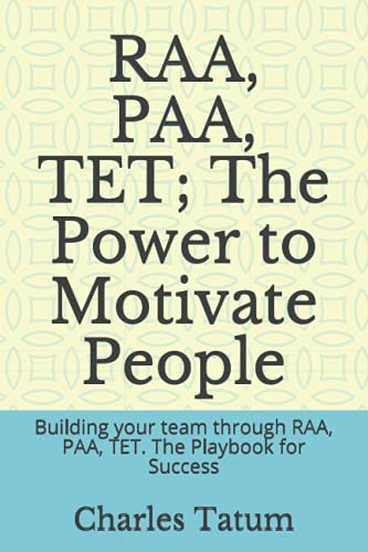 Raa, Paa, Tet; The Power To Motivate People: Building Your Team Through Raa, Paa, Tet. The Playbook For Success