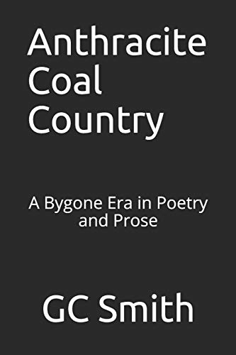 Anthracite Coal Country: A Bygone Era In Poetry And Prose
