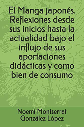 El Manga Japon?s. Reflexiones Desde Sus Inicios Hasta La Actualidad Bajo El Influjo De Sus Aportaciones Didßcticas Y Como Bien De Consumo (Tesina) (Spanish Edition)