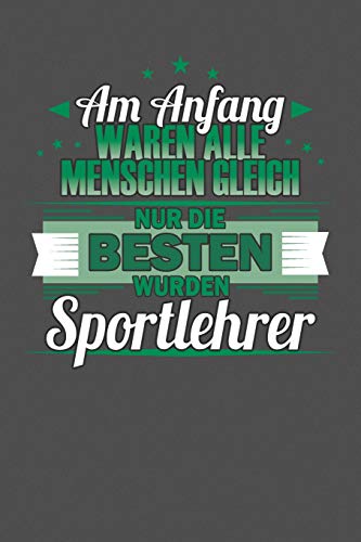 Am Anfang Waren Alle Menschen Gleich Nur Die Besten Wurden Sportlehrer: Praktischer Wochenplaner F?r Ein Ganzes Jahr - 15X23Cm (Ca. Din A5) (German Edition)