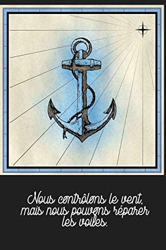 Nous Contr?Lons Le Vent, Mais Nous Pouvons R?parer Les Voiles.: Carnet De Navigation Pour Voiliers Et Location De Voiliers (French Edition)
